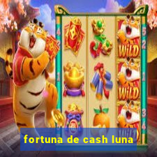 fortuna de cash luna